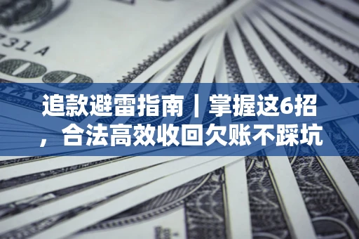 北京追款避雷指南｜掌握这6招，合法高效收回欠账不踩坑