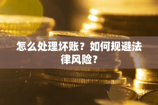 北京怎么处理坏账？如何规避法律风险？