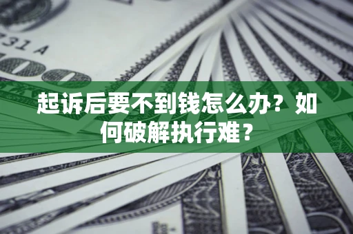 北京起诉后要不到钱怎么办？如何破解执行难？