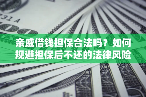 北京亲戚借钱担保合法吗？如何规避担保后不还的法律风险？