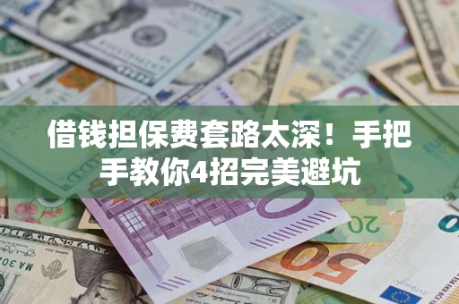 北京借钱担保费套路太深！手把手教你4招完美避坑