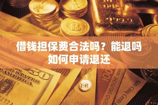北京借钱担保费合法吗？能退吗如何申请退还
