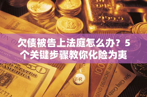 北京欠债被告上法庭怎么办？5个关键步骤教你化险为夷