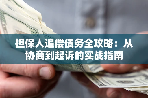 北京担保人追偿债务全攻略：从协商到起诉的实战指南