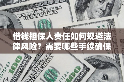 北京借钱担保人责任如何规避法律风险？需要哪些手续确保安全？