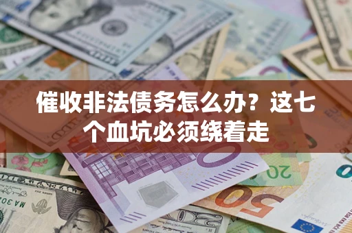 北京催收非法债务怎么办？这七个血坑必须绕着走