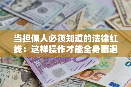 北京当担保人必须知道的法律红线：这样操作才能全身而退